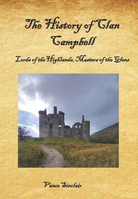 The History of Clan Campbell: Lords of the Highlands, Masters of the Glens.