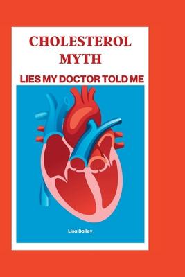 Cholesterol Myth: Lies My Doctor Told Me