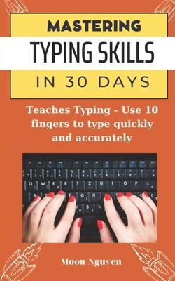 Mastering Typing Skills in 30 Days: Teaches Typing - Use 10 fingers to type quickly and accurately