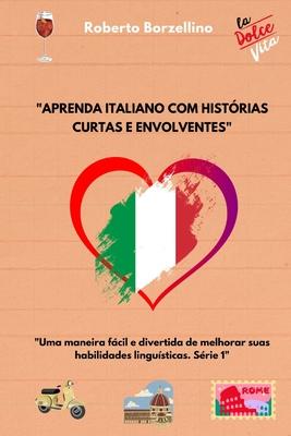 "Aprenda italiano com histrias curtas e envolventes: Uma maneira fcil e divertida de melhorar suas habilidades lingusticas. Srie 1"