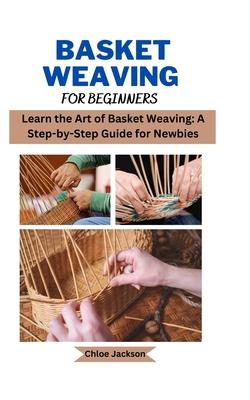 Basket weaving for beginners: Learn the Art of Basket Weaving: A Step-by-Step Guide for Newbies