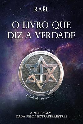 O Livro que diz a Verdade: A Mensagem dada pelos Extraterrestres