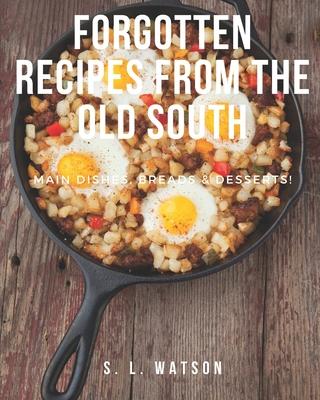 Forgotten Recipes From The Old South: Main Dishes, Breads & Desserts!