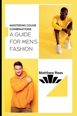 Mastering Color Combinations: A Guide for Men's Fashion