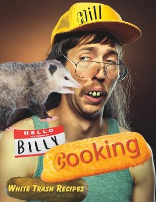 Hill Billy Cooking: White Trash Recipes