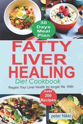 Fatty Liver Healing Diet Cookbook: Regain your liver health for longer life with over 200 Recipes