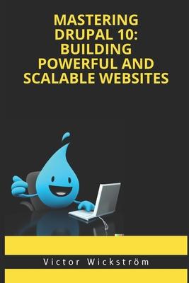 Mastering Drupal 10: Building Powerful and Scalable Websites