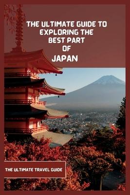 Japan Travel Guide 2024 (Travel Book): The Ultimate Travel Guide to Exploring the Best Part Of Japan