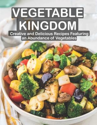 Vegetable Kingdom: Creative and Delicious Recipes Featuring an Abundance of Vegetables