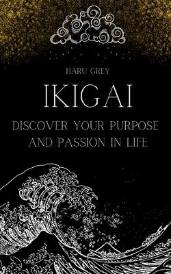 Ikigai: Discover Your Purpose and Passion in Life