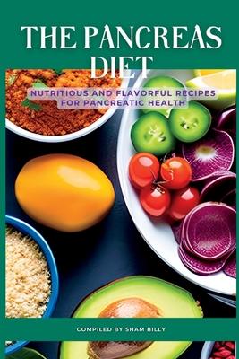 The Pancreas Diet: Nutritious and Flavorful Recipes for Pancreatic Health