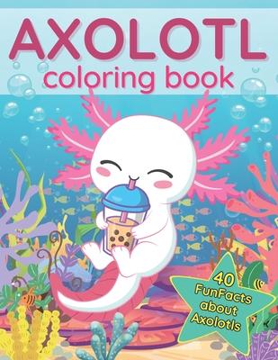 Axolotl Coloring Book: 40 Fun Facts about this Exotic Animals Cute Book for Kids Kawaii Style