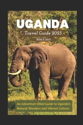 Uganda Travel Guide 2023: An Adventure-filled Guide to Uganda's Natural Wonders and Vibrant Culture.