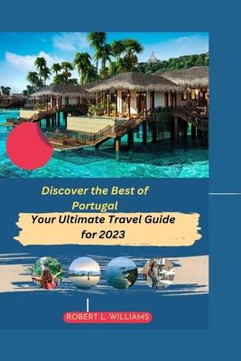 Discover the Best of Portugal: Your Ultimate Travel Guide for 2023