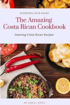 The Amazing Costa Rican Cookbook: Amazing Costa Rican Recipes