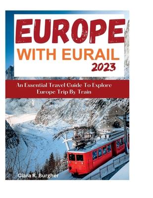 Europe With Eurail 2023: An Essential Travel Guide To Explore Europe Trip By Train travel