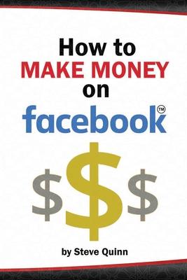 How To Make Money on Facebook: Unlock the Power of social media's biggest platform