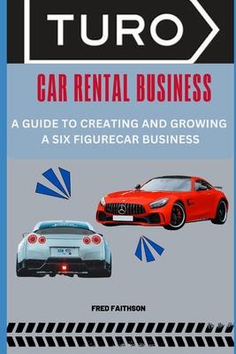 Turo Car Rental Business: A Guide to Creating and Growing a Six Figurecar Business