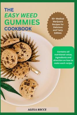 The Easy Weed Gummies Cookbook: 50+ Medical Marijuana Recipes for Delicious and Tasty Edibles