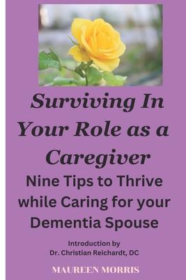 Surviving in your Role as a Caregiver: Nine Tips to Thrive while Caring for Your Dementia Spouse