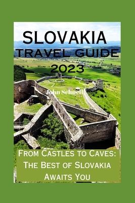 Slovakia Travel Guide 2023: From Castles to Caves: The Best of Slovakia Awaits You