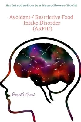 Avoidant / Restrictive Food Intake Disorder (ARFID): Introduction to a Neurodiverse World