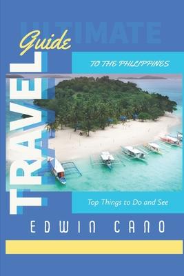 Ultimate Travel Guide to the Philippines: Top Things to Do and See