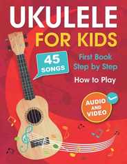 Ukulele for Kids: How to Play the Ukulele with 45 Songs. First Book + Audio and Video Subscription