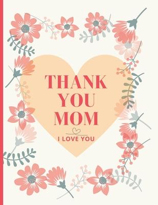 Thank You Mom, I Love You: A Special Gift of Beautiful Quotes and Notes