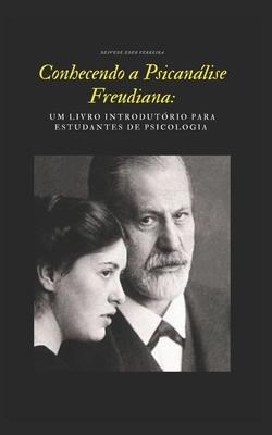 Conhecendo a Psicanlise Freudiana: Um Livro Introdutrio para Estudantes de Psicologia