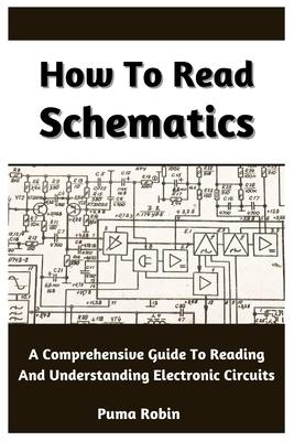 How To Read Schematics: A Comprehensive Guide To Reading And Understanding Electronic Circuits