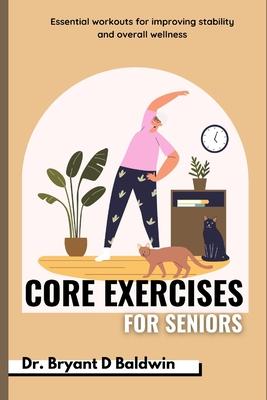 Core Exercises for seniors: Essential Workouts for Improving Stability and Overall Wellness