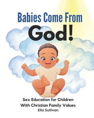 Babies Come From God!: A Christian Children's Book About The Miracle Of Life - Moral Sex Education