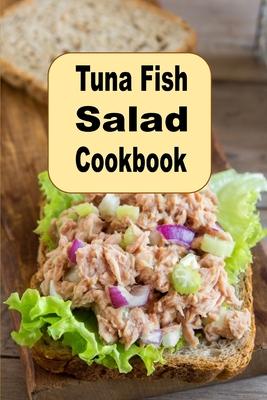 Tuna Fish Salad Cookbook: Delicious Savory Crunchy Tangy or Sweet Tuna Fish Recipes Subscription