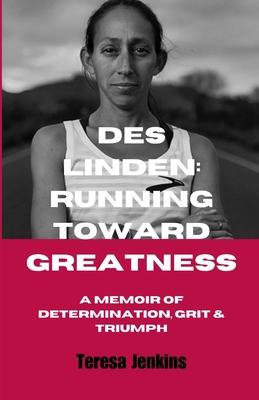 Des Linden: RUNNING TOWARD GREATNESS: A Memoir of Determination, Grit and Triumph.