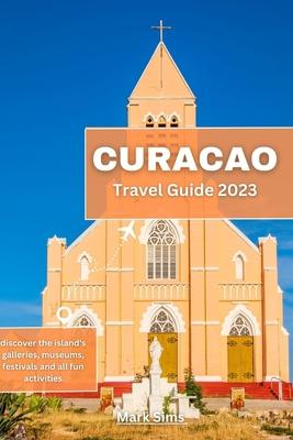 Curacao Travel Guide 2023: Discover the island's galleries, museums, festivals and all fun activities