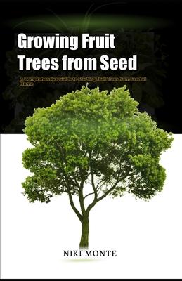 Growing Fruit Trees from Seed: A Comprehensive Guide to Starting Fruit Trees from Seed at Home