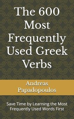 The 600 Most Frequently Used Greek Verbs: Save Time by Learning the Most Frequently Used Words First