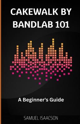 Cakewalk by BandLab 101: A Beginner's Guide