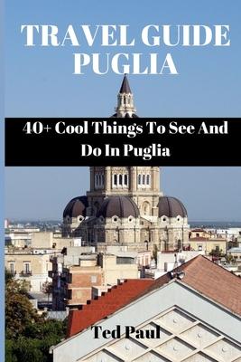 Travel Guide Puglia 2023: 40+ Cool Things To See And Do In Puglia