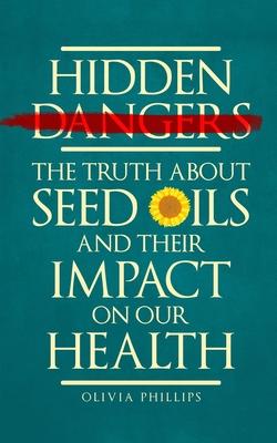 Hidden Dangers: The Truth About Seed Oils and Their Impact on Our Health