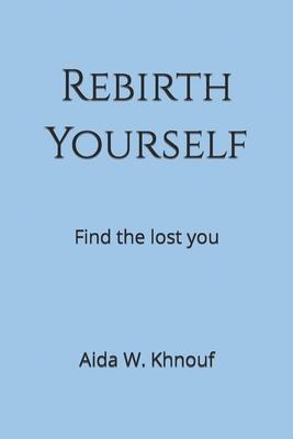 Rebirth Yourself: Find the lost you