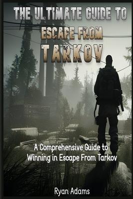 The Ultimate Guide to Escape From Tarkov: A Comprehensive Guide to Winning in Escape From Tarkov