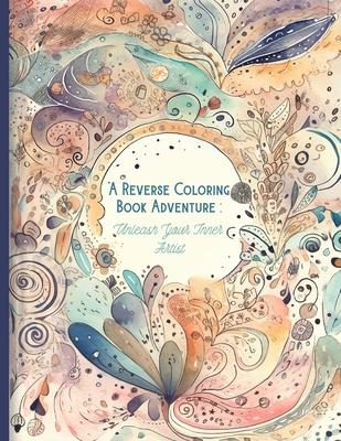 A Reverse Coloring Book Adventure: Unleash Your Inner Artist