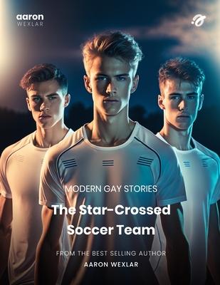 The Star-Crossed Soccer Team: Modern Gay Stories