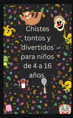 Chistes tontos y divertidos para nios de 4 a 16 aos.