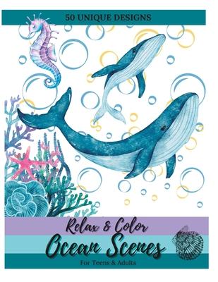 Relax and Color Ocean Scenes for Teens & Adults: 50 Unique, Calming Pages of Marine Animals