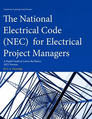 The National Electrical Code (NEC) for Electrical Project Managers: A Rapid Guide to Learn the Basics: 2023 Version