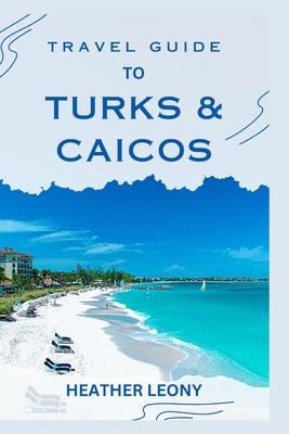 Travel Guide to Turks and Caicos: Your Ultimate Guide to a Relaxing Caribbean Getaway