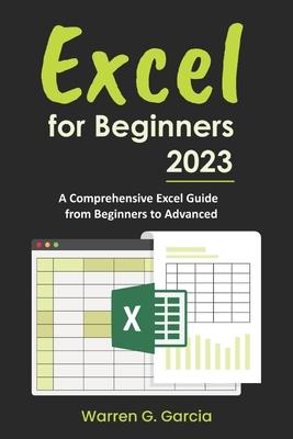 Excel for Beginners 2023: A Comprehensive Excel Guide from Beginners to Advanced